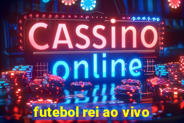 futebol rei ao vivo